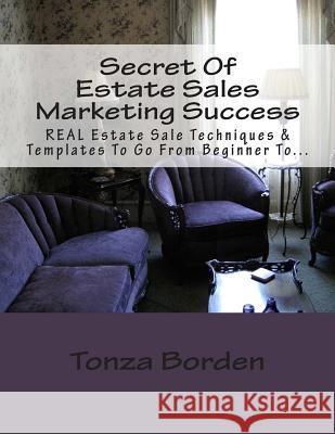 Secret Of Estate Sales Marketing Success: REAL Estate Sale Techniques & Templates To Go From Beginner To Getting A Steady Stream Of Estate Sale Client Borden, Tonza 9781441422453 Createspace - książka