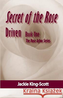 Secret of the Rose: Driven Jackie King-Scott 9781518742583 Createspace - książka