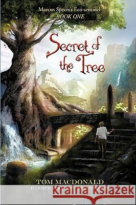 Secret of the Tree: Marcus Speer's Ecosentinel: Book One MacDonald, Tom 9780595519859 iUniverse.com - książka