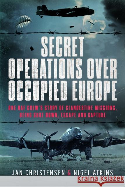 Secret Operations Over Occupied Europe: One RAF Crew’s Story of Clandestine Missions, Being Shot Down, Escape and Capture Jan Christensen 9781399079792 Pen & Sword Books Ltd - książka