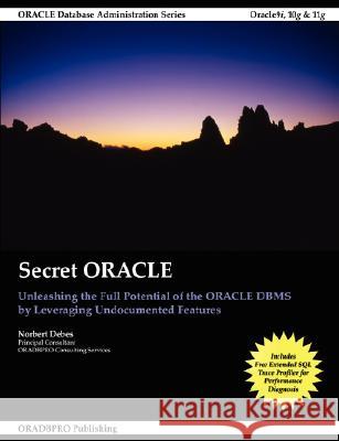 Secret Oracle - Unleashing the Full Potential of the Oracle DBMS by Leveraging Undocumented Features Debes, Norbert 9781435705517 Lulu.com - książka
