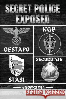 Secret Police Exposed: Gestapo, KGB, Stasi & Securitate A J Kingston   9781839383588 Pastor Publishing Ltd - książka