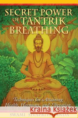Secret Power of Tantrik Breathing: Techniques for Attaining Health, Harmony, and Liberation Swami Sivapriyananda 9781594772894 Destiny Books - książka
