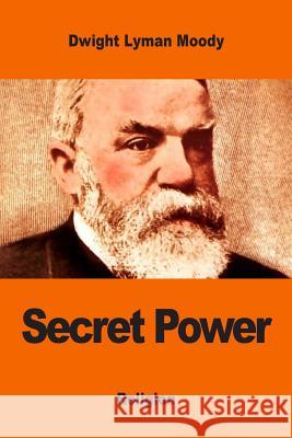 Secret Power: or, The Secret of Success in Christian Life and Work Moody, Dwight Lyman 9781542827898 Createspace Independent Publishing Platform - książka