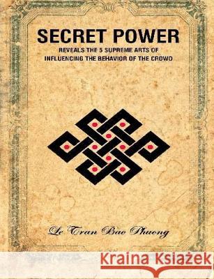 Secret Power: Reveals the 5 supreme arts of influencing the behavior of the crowd Le, Tran Bao Phuong 9781532991349 Createspace Independent Publishing Platform - książka