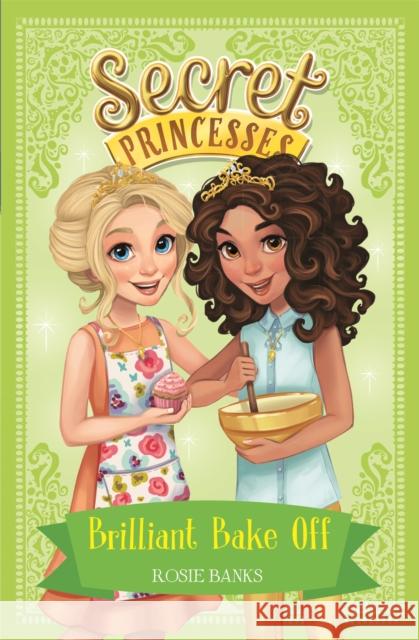 Secret Princesses: Brilliant Bake Off: Book 10 Rosie Banks 9781408343982 Hachette Children's Group - książka