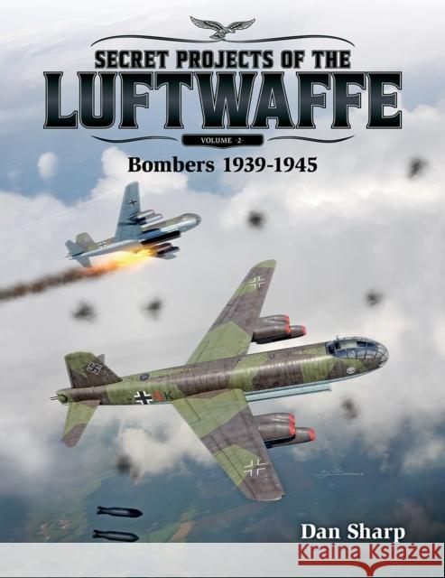 Secret Projects of the Luftwaffe - Vol 2: Bombers 1939 -1945 Dan Sharp 9781911658092 Mortons Media Group - książka