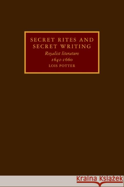 Secret Rites and Secret Writing: Royalist Literature, 1641-1660 Potter, Lois 9780521107969 Cambridge University Press - książka