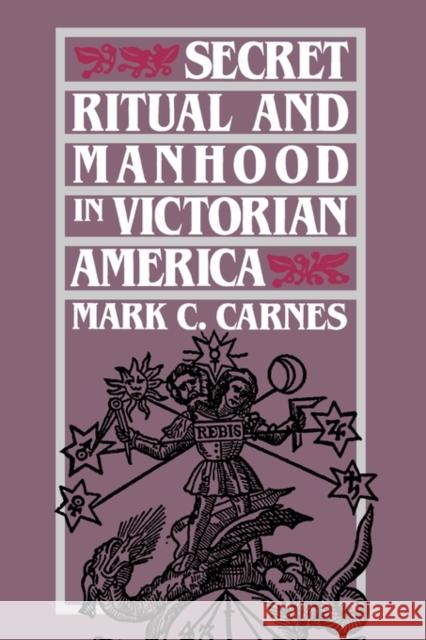 Secret Ritual and Manhood in Victorian America Mark C. Carnes 9780300051469 Yale University Press - książka