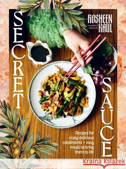 Secret Sauce: Recipes for crazy-delicious condiments + easy meals to bring them to life Rosheen Kaul 9781761500497 Murdoch Books - książka