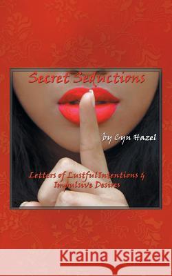 Secret Seductions: Letters of Lustful Intentions & Impulsive Desires Cyn Hazel 9781532027284 iUniverse - książka