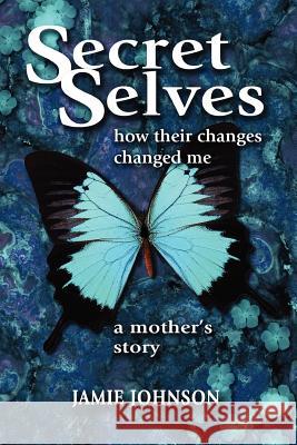 Secret Selves: How Their Changes Changed Me Jamie Johnson 9780987845009 Transitions Studios - książka
