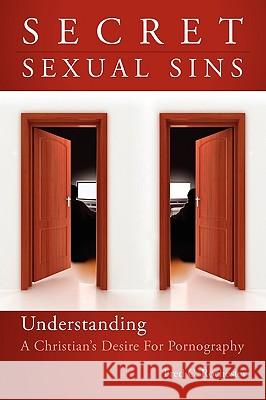 Secret Sexual Sins: Understanding a Christian's Desire for Pornography Rochester, Fred C. 9781432741297 Outskirts Press - książka