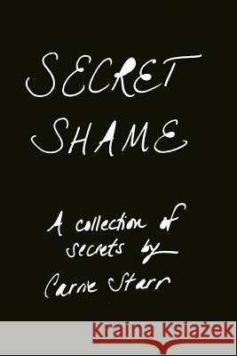 Secret Shame: Finding Freedom Through Telling the Truth Carrie Starr 9781981491148 Createspace Independent Publishing Platform - książka