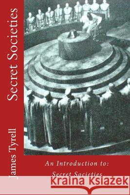 Secret Societies: An Introduction to: Secret Societies Tyrell, James 9781523472000 Createspace Independent Publishing Platform - książka