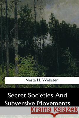 Secret Societies And Subversive Movements Webster, Nesta H. 9781547279654 Createspace Independent Publishing Platform - książka