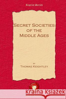 Secret Societies of the Middle Ages Thomas Keightley 9781781071977 Old Book Publishing Ltd - książka