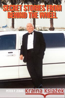 Secret Stories from Behind the Wheel Peter P. Zeban 9781418471569 Authorhouse - książka