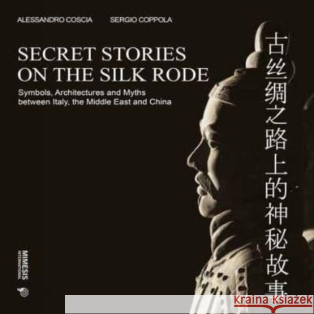 Secret Stories on the Silk Road: Symbols, Architectures and Myths Between Italy, the Middle East and China Alessandro Coscia Sergio Coppola 9788869773396 Mimesis International - książka