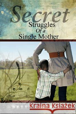 Secret Struggles Of A Single Mother Betty Mayfield 9781463441432 Authorhouse - książka