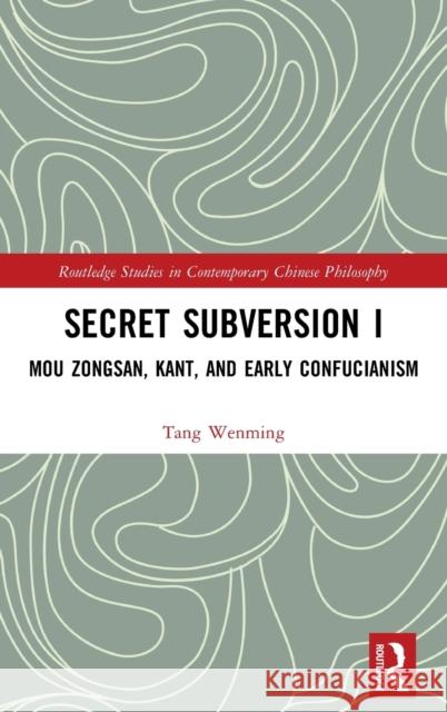 Secret Subversion I: Mou Zongsan, Kant, and Early Confucianism Tang Wenming 9780815374428 Routledge - książka