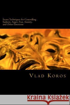 Secret Techniques For Controlling Sadness, Anger, Fear, Anxiety, And Other Emotions Korostyshevskiy, Vladislav 9781503259942 Createspace - książka