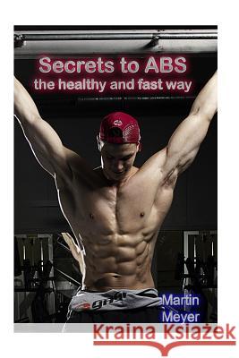 Secret to ABS: The healthy and fast way Meyer, Martin 9781523408054 Createspace Independent Publishing Platform - książka