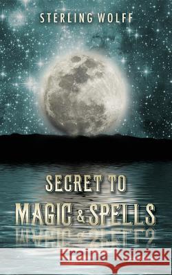 Secret To Magic & Spells Wolff, Sterling 9781517382612 Createspace - książka