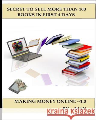 Secret to Sell more than 100 Books in First 4 days Max K 9781505857559 Createspace Independent Publishing Platform - książka