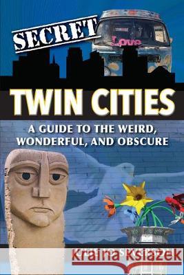 Secret Twin Cities: A Guide to the Weird, Wonderful, and Obscure Julie Severson 9781681062600 Reedy Press - książka