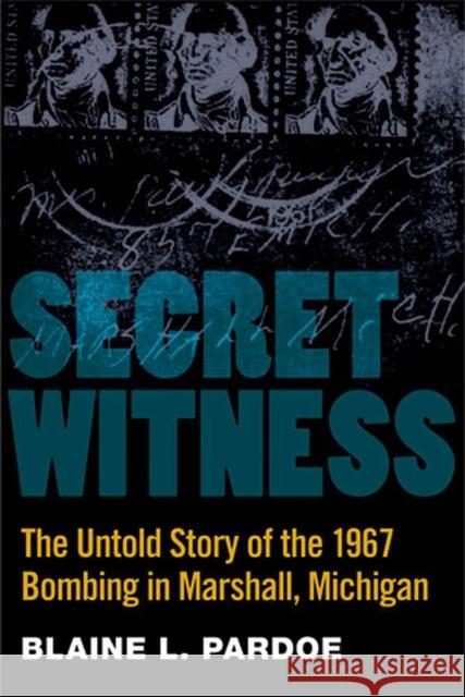 Secret Witness: The Untold Story of the 1967 Bombing in Marshall, Michigan Pardoe, Blaine 9780472035021 University of Michigan Press - książka