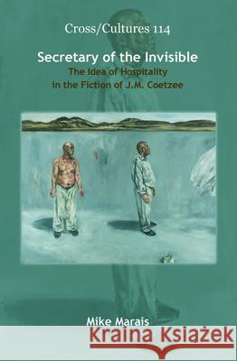 Secretary of the Invisible : The Idea of Hospitality in the Fiction of J.M. Coetzee Mike Marais 9789042027121 Rodopi - książka