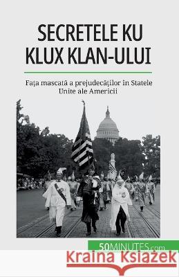 Secretele Ku Klux Klan-ului: Fața mascată a prejudecăților in Statele Unite ale Americii Raphael Coune   9782808674126 5minutes.com (Ro) - książka