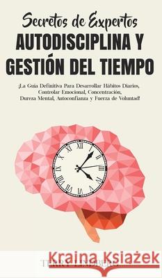 Secretos de Expertos - Autodisciplina y Gestión del Tiempo: ¡La Guía Definitiva Para Desarrollar Hábitos Diarios, Controlar Emocional, Concentración, Lindberg, Terry 9781800762527 Terry Lindberg - książka