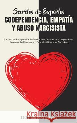 Secretos de Expertos - Codependencia, Empatía y Abuso Narcisista: ¡La Guía de Recuperación Definitiva Para Curar el ser Codependiente, Controlar las E Lindberg, Terry 9781800761636 Terry Lindberg - książka