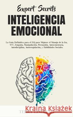 Secretos de Expertos - Inteligencia Emocional: La Guía Definitiva para el EQ para Mejorar el Manejo de la Ira, TCC, Empatía, Manipulación, Persuasión, Lindberg, Terry 9781800761537 Terry Lindberg - książka