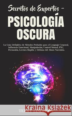 Secretos de Expertos - Psicología Oscura: La Guía Definitiva de Métodos Probados para el Lenguaje Corporal, Influencia Emocional, Manipulación, Contro Lindberg, Terry 9781800761520 Terry Lindberg - książka