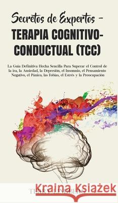 Secretos de Expertos - Terapia Cognitivo-Conductual (TCC): La Guía Definitiva Hecha Sencilla Para Superar el Control de la ira, la Ansiedad, la Depres Lindberg, Terry 9781800762350 Terry Lindberg - książka