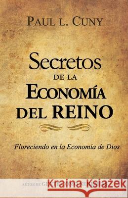 Secretos De La Economia Del Reino: Como Usted Puede Florecer en la Economia de Dios Cuny, Paul L. 9781523653362 Createspace Independent Publishing Platform - książka
