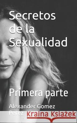 Secretos de la Sexualidad: Primera parte Alexander Gome 9781674872575 Independently Published - książka