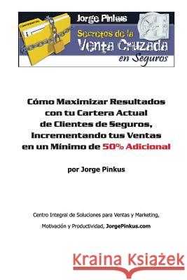 Secretos de la Venta Cruzada en Seguros: Cómo Maximizar Resultados con tu Cartera Actual de Clientes de Seguros, Incrementando tus Ventas en un Mínimo Pinkus, Jorge 9781468137057 Createspace Independent Publishing Platform - książka