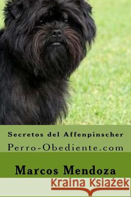 Secretos del Affenpinscher: Perro-Obediente.com Marcos Mendoza 9781519230126 Createspace Independent Publishing Platform - książka