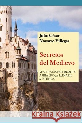 Secretos del Medievo: Respuestas fascinantes a una época llena de misterios Navarro Villegas, Julio César 9798495599871 Independently published - książka