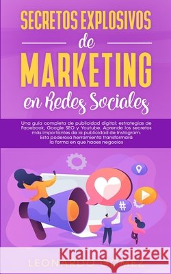 Secretos Explosivos de Marketing en Redes Sociales: Una guía completa de publicidad digital: estrategias de Facebook, Google SEO y Youtube. Aprende lo Gómez, Leonardo 9781800602182 Park Publishing House - książka