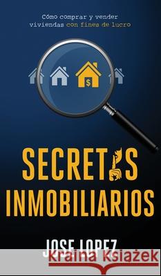 Secretos Inmobiliarios: Como comprar y vender viviendas con fines de lucro Jose Lopez 9781636440149 Publishing House - książka