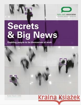 Secrets and Big News: Enabling People to be Themselves at Work Dr. Kate Nash, Jim Pollard 9780992898403 Kate Nash Associates - książka