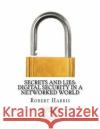 Secrets and Lies Digital Security in a Networked World Robert Harris 9781976133367 Createspace Independent Publishing Platform