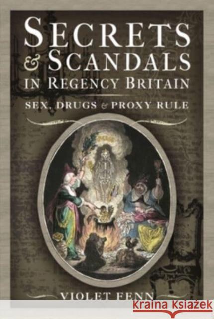 Secrets and Scandals in Regency Britain: Sex, Drugs and Proxy Rule Violet Fenn 9781399004268 Pen & Sword Books Ltd - książka