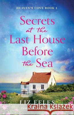 Secrets at the Last House Before the Sea: A gripping and emotional page-turner Liz Eeles 9781838887438 Bookouture - książka