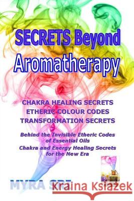 Secrets Beyond Aromatherapy: Chakra Healing Secrets, Etheric Colour Codes, Transformation Secrets Myra Sri 9781516808106 Createspace - książka